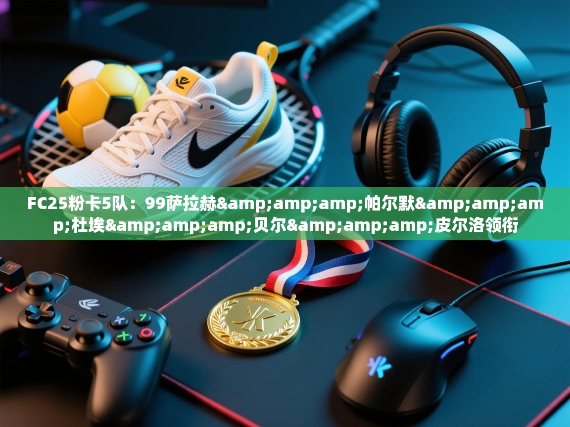 FC25粉卡5队:99萨拉赫&帕尔默&杜埃&贝尔&皮尔洛领衔 第2张
