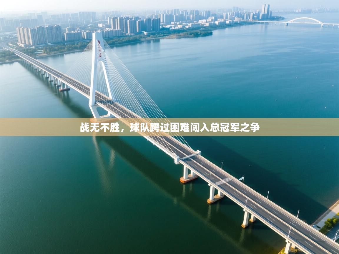 战无不胜，球队跨过困难闯入总冠军之争  第1张