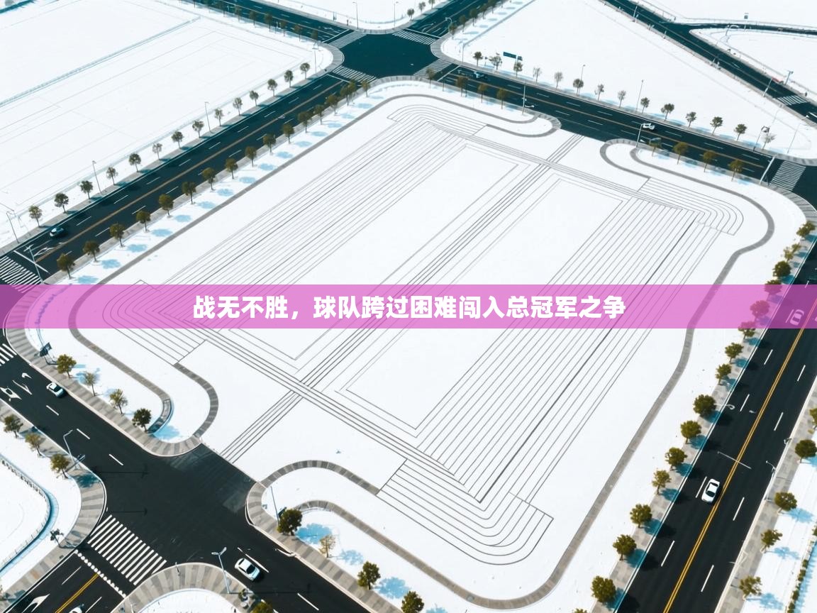 战无不胜，球队跨过困难闯入总冠军之争  第2张