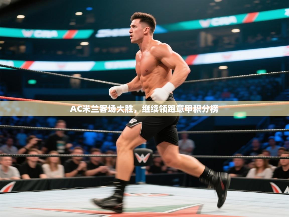 AC米兰客场大胜，继续领跑意甲积分榜